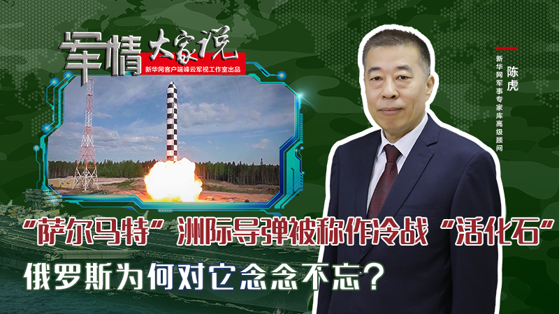 陳虎：“薩爾馬特”洲際導彈被稱作冷戰(zhàn)“活化石”，俄羅斯為何對它念念不忘？